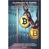 CLASSROOM TO CRYPTO: A HIGH SCHOOL STUDENT'S FRONT-ROW SEAT TO BITCOIN'S BATTLE AGAINST TYRANNY AND BANKING PERILS