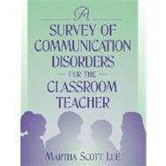 A Survey of Communication Disorders for the Classroom Teacher