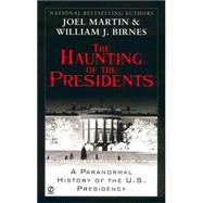 The Haunting of the Presidents A Paranormal History of the U.S. Presidency