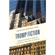 Trump Fiction Essays on Donald Trump in Literature, Film, and Television