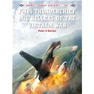 F-105 Thunderchief Mig Killers of the Vietnam War