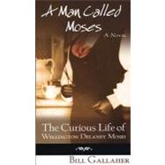 A Man Called Moses: The Curious Life of Wellington Delaney Moses