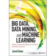 Big Data, Data Mining, and Machine Learning Value Creation for Business Leaders and Practitioners