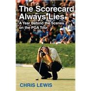 The Scorecard Always Lies A Year Behind the Scenes on the PGA Tour