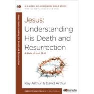 Jesus: Understanding His Death and Resurrection A Study of Mark 14-16