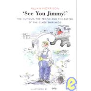 See You Jimmy!: The Humour, the People and the Patter O' the Clyde Shipyards