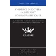 Evidence Discovery in Internet Pornography Cases : Leading Lawyers on Obtaining, Examining, and Refuting Evidence During a Pornography Case (Inside the Minds)