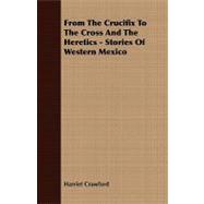 From the Crucifix to the Cross and the Heretics - Stories of Western Mexico