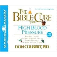 The Bible Cure for High Blood Pressure: Ancient Truths, Natural Remedies and the Latest Findings for Your Health Today