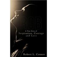 Rob a True Story of Inspiration, Courage and Love