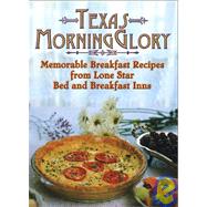 Texas Morning Glory: Memorable Breakfast Recipes from Lone Star Bed and Breakfast