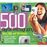 500 Digital Photography Hints, Tips, and Techniques : The Easy, All-in-One Guide to Those Inside Secrets for Better Digital Photography