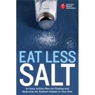 American Heart Association Eat Less Salt An Easy Action Plan for Finding and Reducing the Sodium Hidden in Your Diet