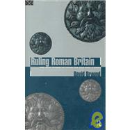 Ruling Roman Britain: Kings, Queens, Governors and Emperors from Julius Caesar to Agricola