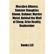 Macabre Albums : Sinister Slaughter, Gloom, Dahmer, Murder Metal, Behind the Wall of Sleep, Grim Reality, Unabomber