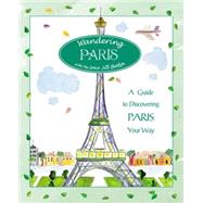 Wandering Paris A Guide To Discovering Paris Your Way