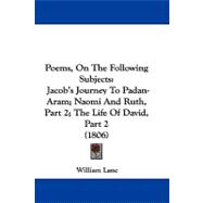 Poems, on the Following Subjects : Jacob's Journey to Padan-Aram; Naomi and Ruth, Part 2; the Life of David, Part 2 (1806)