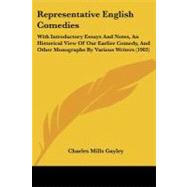 Representative English Comedies : With Introductory Essays and Notes, an Historical View of Our Earlier Comedy, and Other Monographs by Various Writers