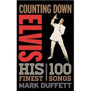 Counting Down Elvis His 100 Finest Songs