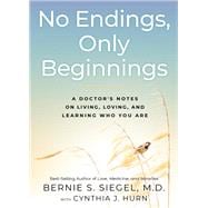 No Endings, Only Beginnings A Doctor's Notes on Living, Loving, and Learning Who You Are