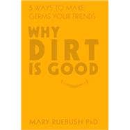 Why Dirt Is Good : 5 Ways to Make Germs Your Friends