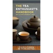 The Tea Enthusiast's Handbook A Guide to the World's Best Teas