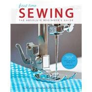 First Time Sewing The Absolute Beginner's Guide: Learn By Doing - Step-by-Step Basics and Easy Projects