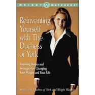 Reinventing Yourself with the Duchess of York Inspiring Stories and Strategies for Changing Your Weight and Your Life