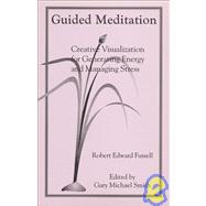 Guided Meditation : Creative Visualization for Generating Energy and Managing Stress
