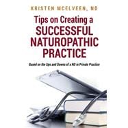 Tips on Creating a Successful Naturopathic Practice: Based on the Ups and Downs of a Nd in Private Practice