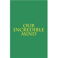Our Incredible Mind