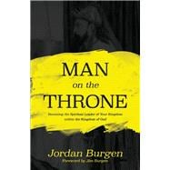 Man On The Throne Becoming the Spiritual Leader of Your Kingdom within the Kingdom of God