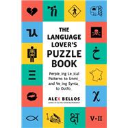 The Language Lover's Puzzle Book A World Tour of Languages and Alphabets in 100 Amazing Puzzles