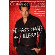 Hot. Passionate. and Illegal? : Why (Almost) Everything You Thought about Latinos Just May Be True