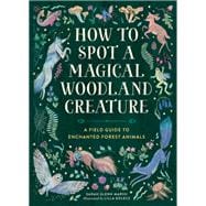 How to Spot a Magical Woodland Creature A Field Guide to Enchanted Forest Animals