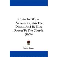 Christ in Glory : As Seen by John the Divine, and by Him Shown to the Church (1900)