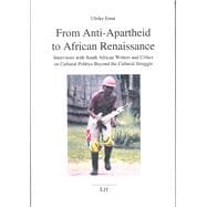 From Anti-Apartheid to African Renaissance Interviews with South African Writers and Critics on Cultural Politics Beyond the Cultural Struggle
