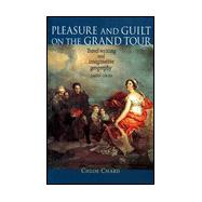 Pleasure and Guilt on the Grand Tour : Travel Writing and Imaginative Geography, 1600-1830