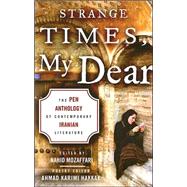Strange Times, My Dear : The Pen Anthology of Contemporary Iranian Literature