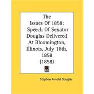 Issues Of 1858 : Speech of Senator Douglas Delivered at Bloomington, Illinois, July 16th, 1858 (1858)