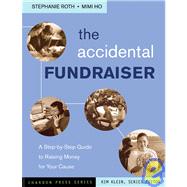 The Accidental Fundraiser A Step-by-Step Guide to Raising Money for Your Cause