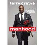 Manhood How to Be a Better Man-or Just Live with One