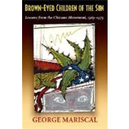 Brown-Eyed Children of the Sun : Lessons from the Chicano Movement, 1965-1975