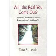 Will the Real You Come Out? : Approved, Stamped and Sealed You Are Already Validated!!!