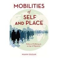 Mobilities of Self and Place Politics of Wellbeing in an Age of Migration