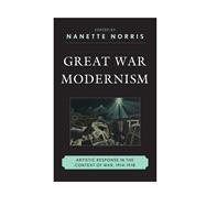 Great War Modernism Artistic Response in the Context of War, 1914-1918