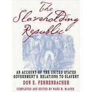 The Slaveholding Republic An Account of the United States Government's Relations to Slavery