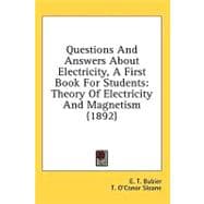 Questions and Answers about Electricity, a First Book for Students : Theory of Electricity and Magnetism (1892)