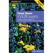 Great Basin Wildflowers A Guide to Common Wildflowers of the High Deserts of Nevada, Utah, and Oregon