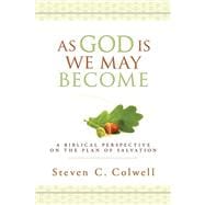 As God Is We May Become: A Biblical Perspective on the Plan of Salvation